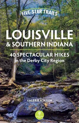 Five-Star Trails: Louisville and Southern Indiana: 40 Spectacular Hikes in the Derby City Region (Revised)