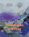 Persimmon and Frog: My Life and Art, a Kibei-Nisei's Story of Self-Discovery