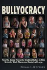 Bullyocracy: How the Social Hierarchy Enables Bullies to Rule Schools, Work Places, and Society at Large