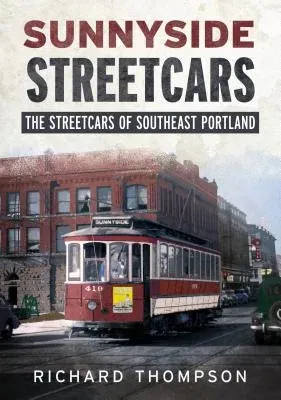 Sunnyside Streetcars: The Streetcars of Southeast Portland