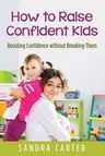 How to Raise Confident Kids: Boosting Confidence without Breaking Them