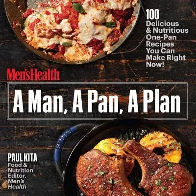 A Man, a Pan, a Plan: 100 Delicious & Nutritious One-Pan Recipes You Can Make Right Now!: A Cookbook