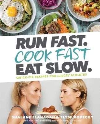 Run Fast. Cook Fast. Eat Slow.: Quick-Fix Recipes for Hangry Athletes: A Cookbook