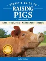 Storey's Guide to Raising Pigs, 4th Edition: Care, Facilities, Management, Breeds