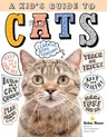 A Kid's Guide to Cats: How to Train, Care For, and Play and Communicate with Your Amazing Pet!