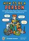 How to Be a Person: 65 Hugely Useful, Super-Important Skills to Learn Before You're Grown Up