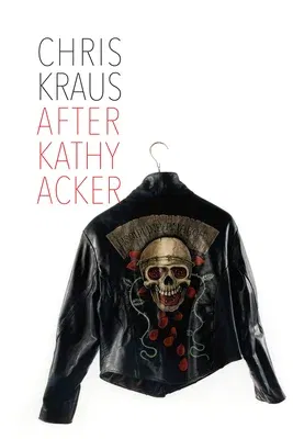 After Kathy Acker: A Literary Biography