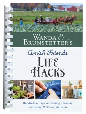 Wanda E. Brunstetter's Amish Friends Life Hacks: Hundreds of Tips for Cooking, Cleaning, Gardening, Wellness, and More