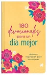 180 Devocionales Para Un Día Mejor: Ánimo E Inspiración Para Las Mujeres (Translated, 180 Devotions for Your Best Day)