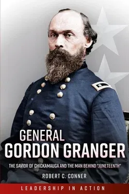 General Gordon Granger: The Savior of Chickamauga and the Man Behind Juneteenth