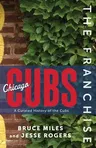 The Franchise: Chicago Cubs: A Curated History of the Cubs