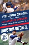 If These Walls Could Talk: Los Angeles Dodgers: Stories from the Los Angeles Dodgers Dugout, Locker Room, and Press Box (Revised & Updated)