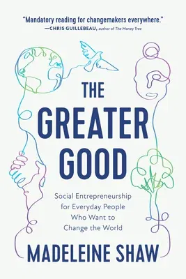 The Greater Good: Social Entrepreneurship for Everyday People Who Want to Change the World