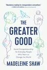 The Greater Good: Social Entrepreneurship for Everyday People Who Want to Change the World