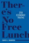 There's No Free Lunch: 250 Economic Truths