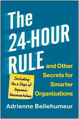 The 24-Hour Rule and Other Secrets for Smarter Organizations: Including the 6 Steps of Dynamic Documentation