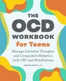 The Ocd Workbook for Teens: Manage Intrusive Thoughts and Compulsive Behavior with CBT and Mindfulness