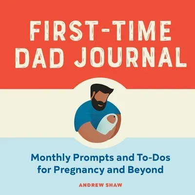 First-Time Dad Journal: Monthly Prompts and To-DOS for Pregnancy and Beyond