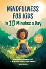 Mindfulness for Kids in 10 Minutes a Day: Simple Exercises to Feel Calm, Focused, and Happy