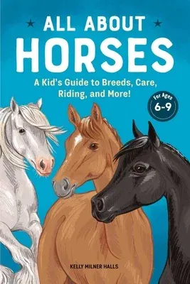 All about Horses: A Kid's Guide to Breeds, Care, Riding, and More!