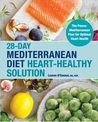 28-Day Mediterranean Diet Heart-Healthy Solution: The Pesco-Mediterranean Plan for Optimal Heart Health