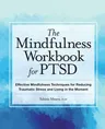 The Mindfulness Workbook for Ptsd: Effective Mindfulness Techniques for Reducing Traumatic Stress and Living in the Moment