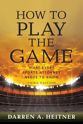 How to Play the Game: What Every Sports Attorney Needs to Know, Third Edition