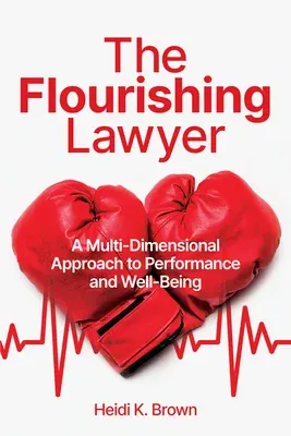 The Flourishing Lawyer: A Multi-Dimensional Approach to Performance and Well-Being