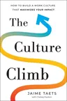 The Culture Climb: How to Build a Work Culture That Maximizes Your Impact