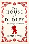 The House of Dudley: A New History of Tudor England