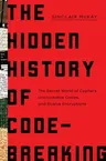 The Hidden History of Code Breaking: The Secret World of Cyphers, Uncrackable Codes, and Elusive Encryptions