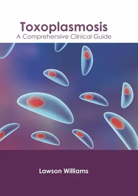 Toxoplasmosis: A Comprehensive Clinical Guide