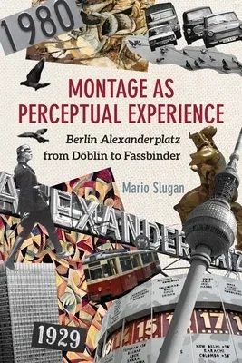 Montage as Perceptual Experience: Berlin Alexanderplatz from Döblin to Fassbinder