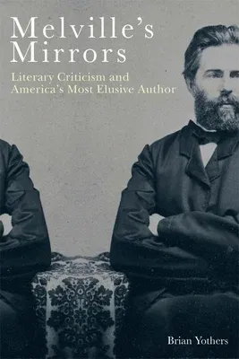 Melville's Mirrors: Literary Criticism and America's Most Elusive Author