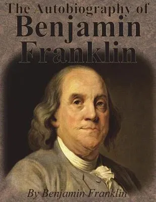 The Autobiography of Benjamin Franklin (Unabridged)