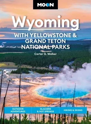 Moon Wyoming: With Yellowstone & Grand Teton National Parks: Outdoor Adventures, Glaciers & Hot Springs, Hiking & Skiing (Revised)