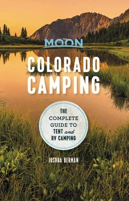 Moon Colorado Camping: The Complete Guide to Tent and RV Camping