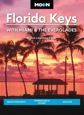 Moon Florida Keys: With Miami & the Everglades: Beach Getaways, Snorkeling & Diving, Wildlife (Revised)