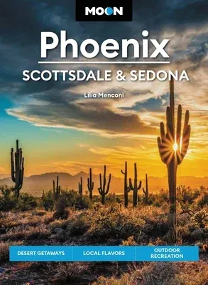 Moon Phoenix, Scottsdale & Sedona: Desert Getaways, Local Flavors, Outdoor Recreation (Revised)