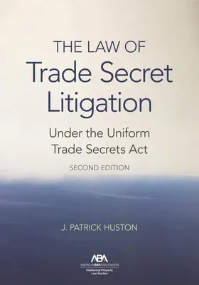 The Law of Trade Secret Litigation Under the Uniform Trade Secrets Act, Second Edition