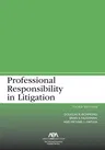 Professional Responsibility in Litigation, Third Edition