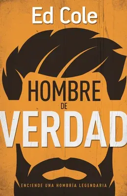 Un Hombre de Verdad: Enciende Una Hombría Legendaria (Spanish Language Edition, Real Man (Spanish))