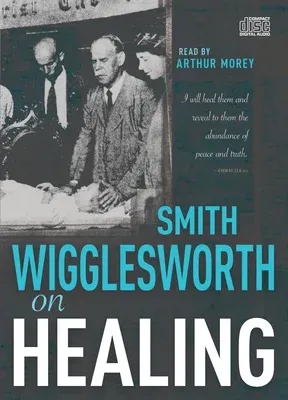 Smith Wigglesworth on Healing