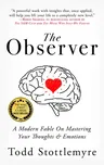 The Observer: A Modern Fable on Mastering Your Thoughts & Emotions