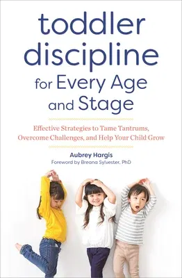 Toddler Discipline for Every Age and Stage: Effective Strategies to Tame Tantrums, Overcome Challenges, and Help Your Child Grow