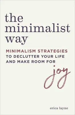 The Minimalist Way: Minimalism Strategies to Declutter Your Life and Make Room for Joy