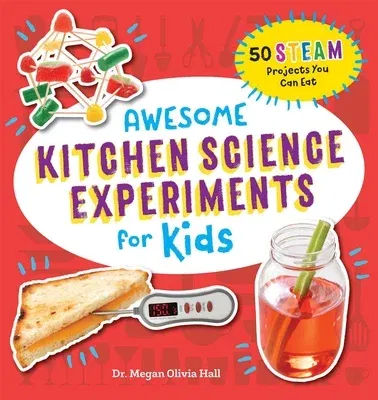 Awesome Kitchen Science Experiments for Kids: 50 Steam Projects You Can Eat!