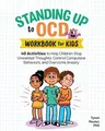 Standing Up to Ocd Workbook for Kids: 40 Activities to Help Children Stop Unwanted Thoughts, Control Compulsive Behaviors, and Overcome Anxiety