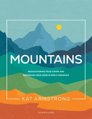 Mountains: Rediscovering Your Vision and Restoring Your Hope in God's Presence