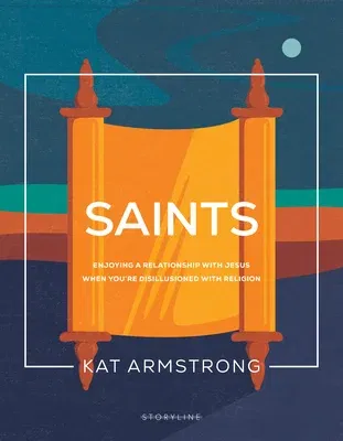 Saints: Enjoying a Relationship with Jesus When You're Disillusioned with Religion